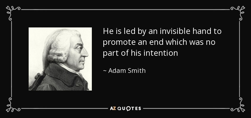 Adam Smith quote: He is led by an invisible hand to promote an...
